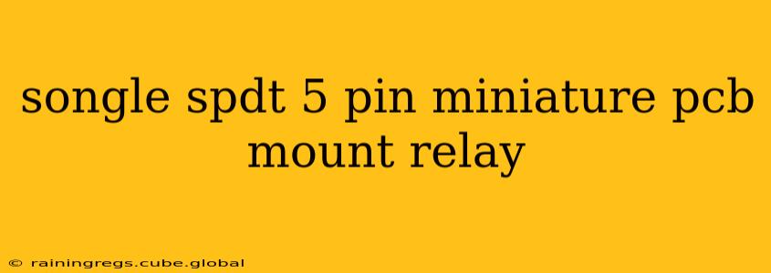 songle spdt 5 pin miniature pcb mount relay
