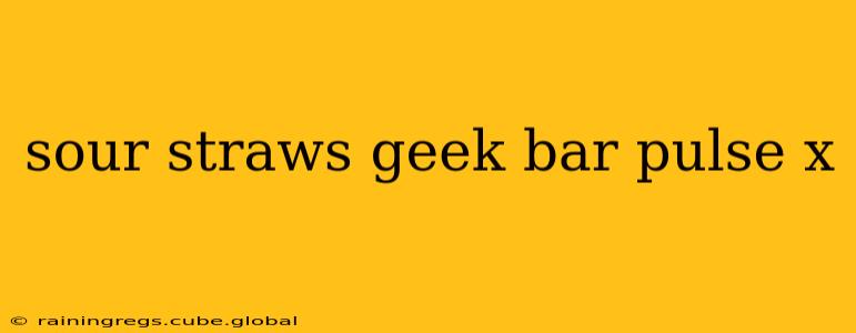 sour straws geek bar pulse x