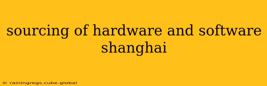 sourcing of hardware and software shanghai
