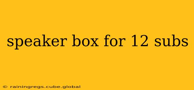 speaker box for 12 subs