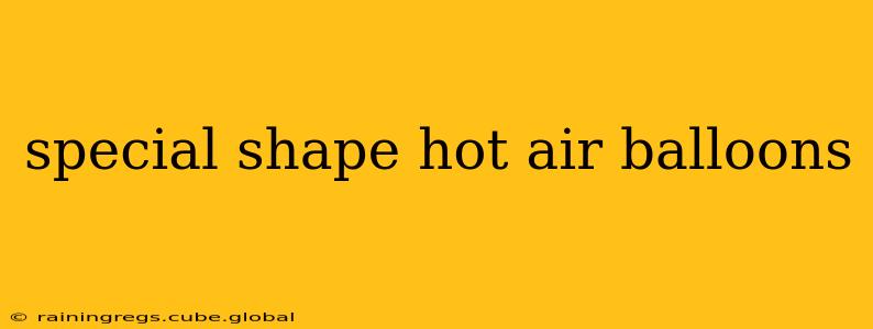 special shape hot air balloons