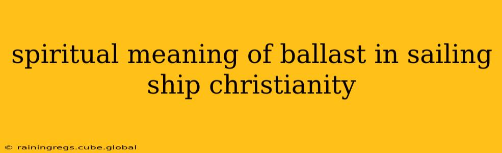 spiritual meaning of ballast in sailing ship christianity