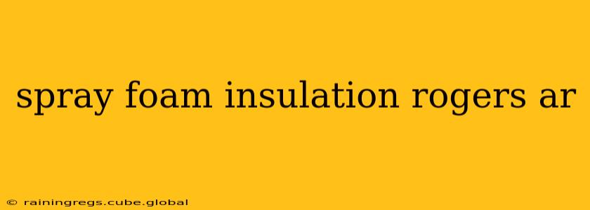 spray foam insulation rogers ar