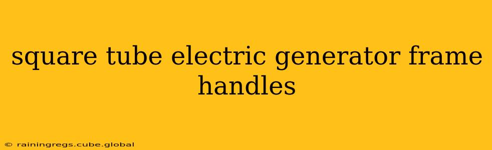 square tube electric generator frame handles