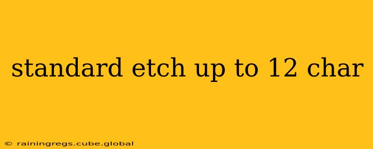 standard etch up to 12 char