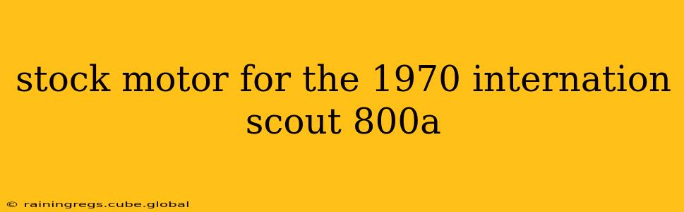 stock motor for the 1970 internation scout 800a