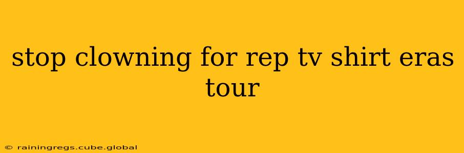 stop clowning for rep tv shirt eras tour
