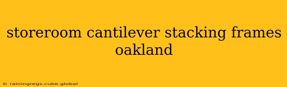 storeroom cantilever stacking frames oakland