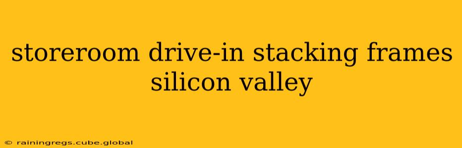 storeroom drive-in stacking frames silicon valley