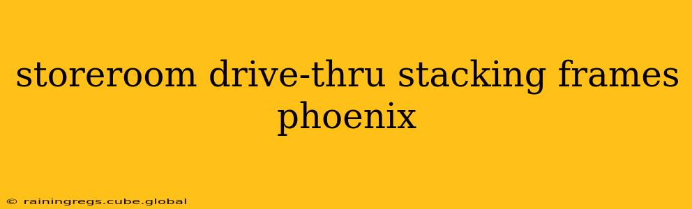 storeroom drive-thru stacking frames phoenix