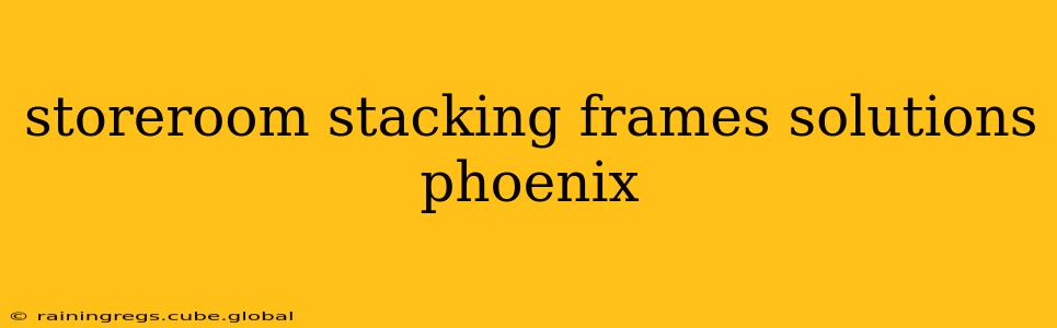 storeroom stacking frames solutions phoenix