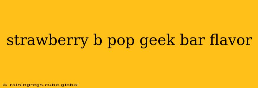 strawberry b pop geek bar flavor