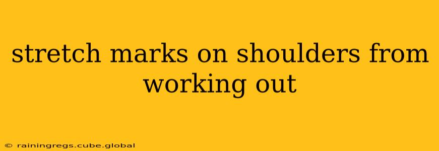 stretch marks on shoulders from working out