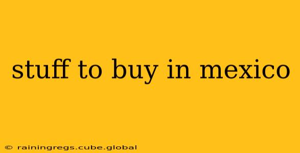 stuff to buy in mexico