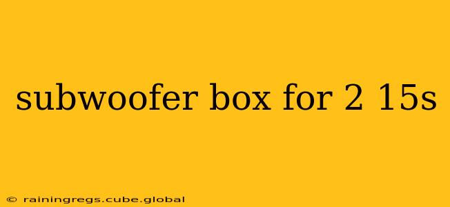 subwoofer box for 2 15s