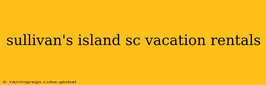 sullivan's island sc vacation rentals