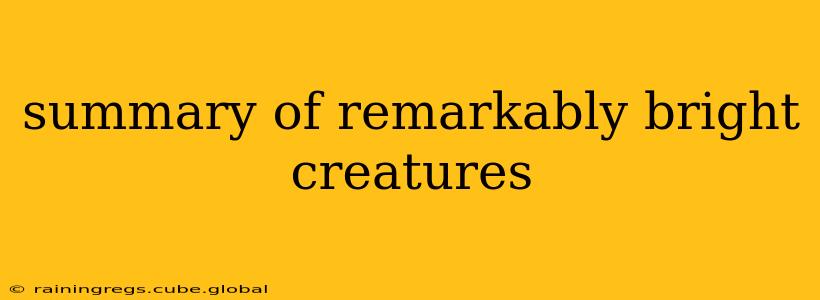 summary of remarkably bright creatures