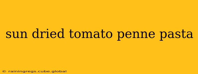 sun dried tomato penne pasta