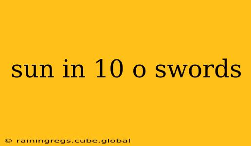 sun in 10 o swords