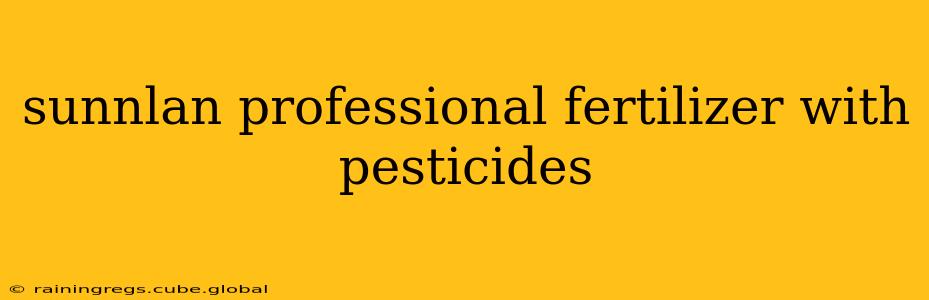 sunnlan professional fertilizer with pesticides