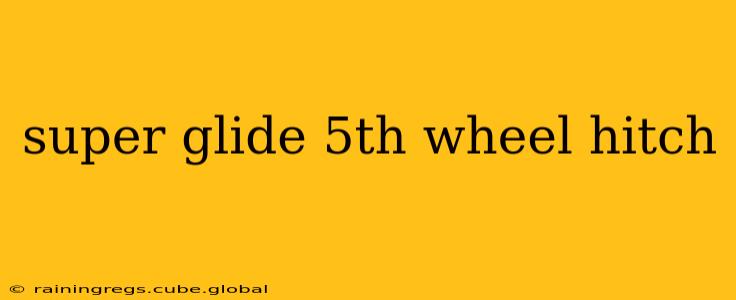 super glide 5th wheel hitch