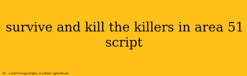 survive and kill the killers in area 51 script