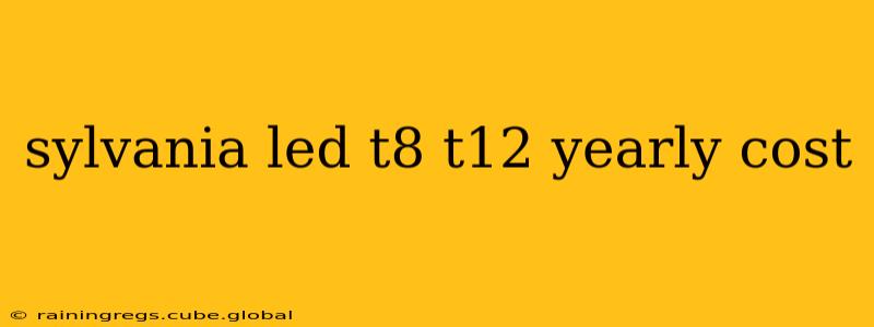 sylvania led t8 t12 yearly cost
