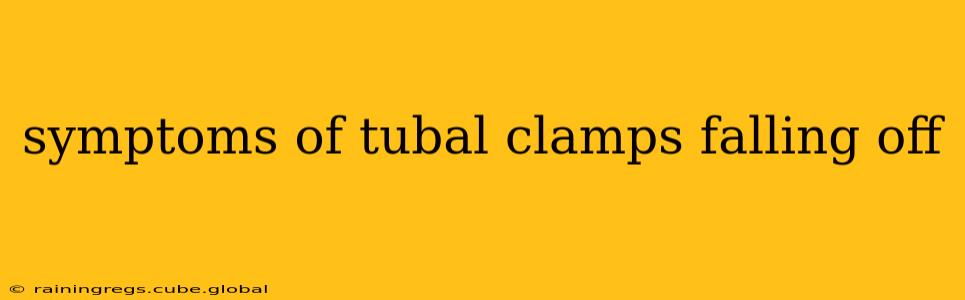 symptoms of tubal clamps falling off