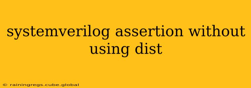systemverilog assertion without using dist