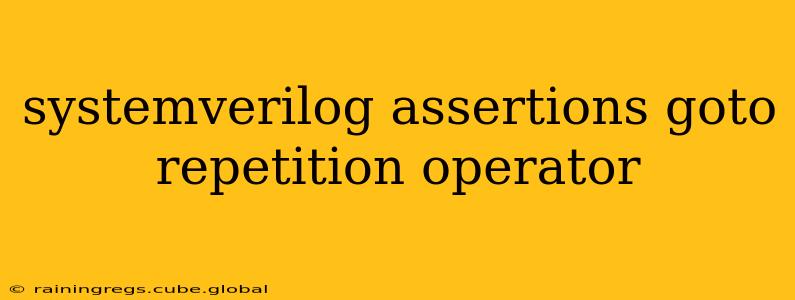 systemverilog assertions goto repetition operator
