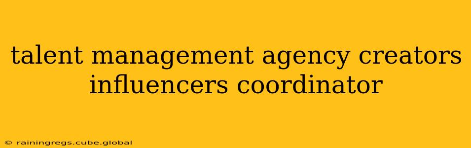 talent management agency creators influencers coordinator