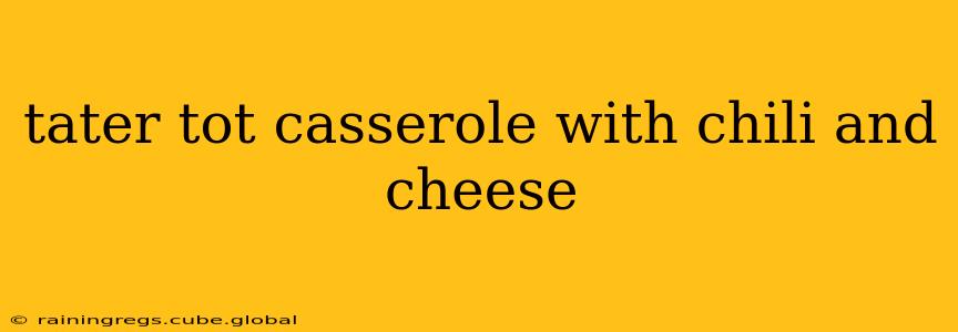 tater tot casserole with chili and cheese