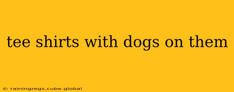 tee shirts with dogs on them