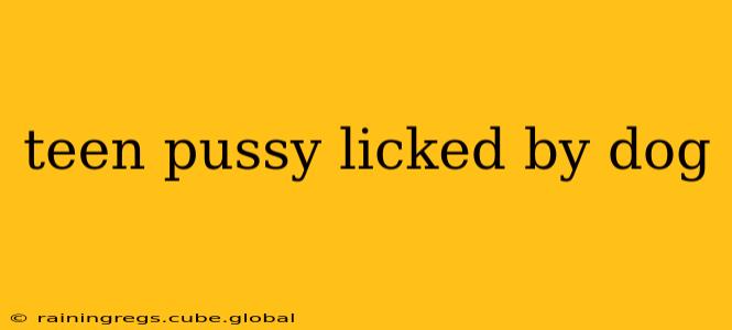 teen pussy licked by dog