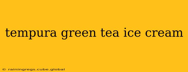 tempura green tea ice cream