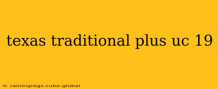 texas traditional plus uc 19