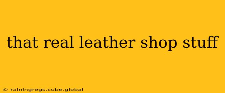 that real leather shop stuff