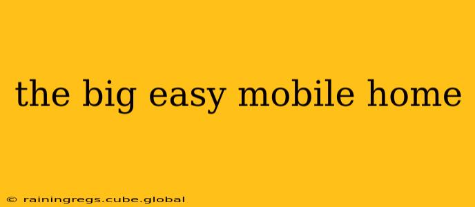 the big easy mobile home