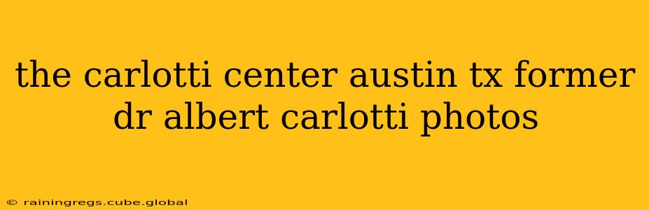 the carlotti center austin tx former dr albert carlotti photos