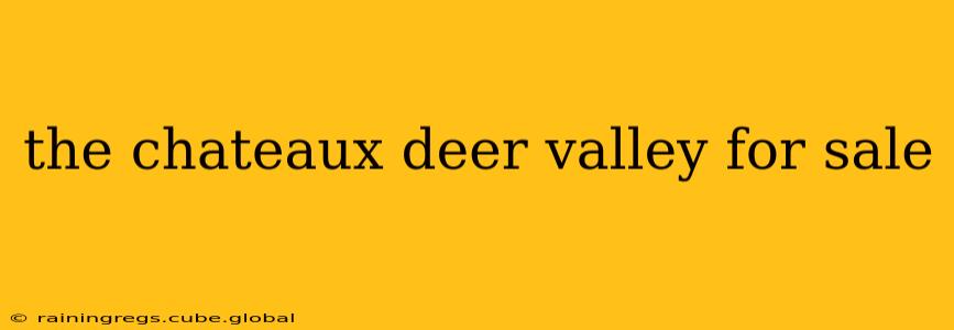 the chateaux deer valley for sale