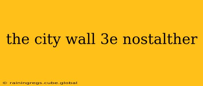 the city wall 3e nostalther