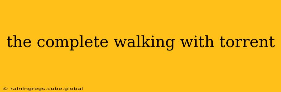 the complete walking with torrent
