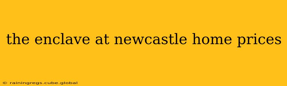 the enclave at newcastle home prices