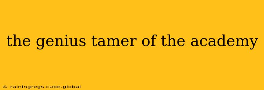 the genius tamer of the academy