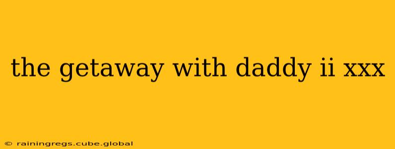 the getaway with daddy ii xxx the getaway with daddy ii xxx
