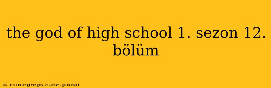 the god of high school 1. sezon 12. bölüm the god of high school 1. sezon 12. bölüm