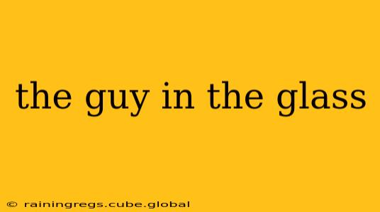 the guy in the glass
