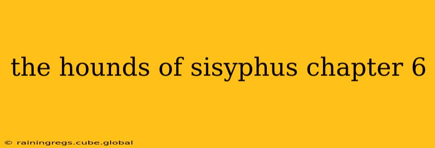the hounds of sisyphus chapter 6