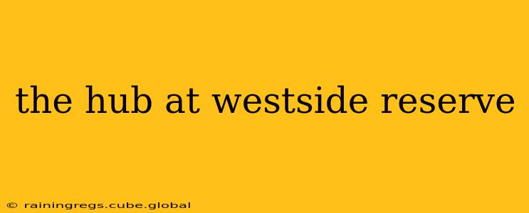 the hub at westside reserve