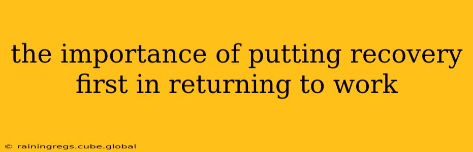 the importance of putting recovery first in returning to work